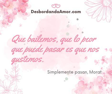 Que bailemos, que lo peor que puede pasar es que nos gustemos.